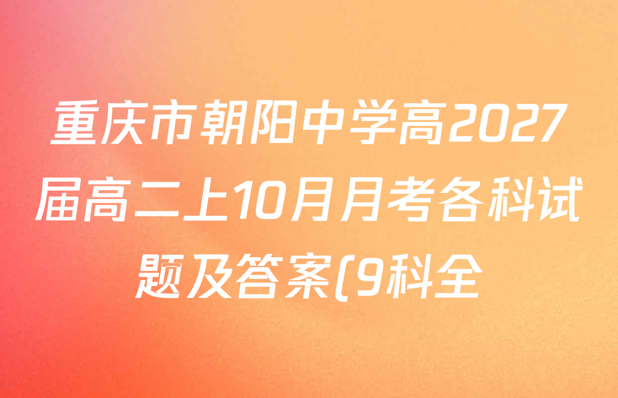 重庆市朝阳中学高2027届高二上10月月考各科试题及答案(9科全) 重庆市朝阳中学高2027届高二上10月月考各科试题及答案(9科全)