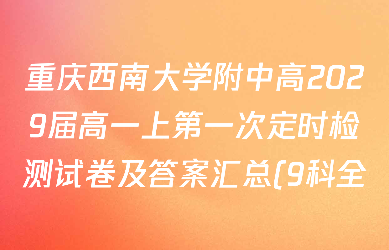 重庆西南大学附中高2029届高一上第一次定时检测试卷及答案汇总(9科全) 重庆西南大学附中高2029届高一上第一次定时检测试卷及答案汇总(9科全)