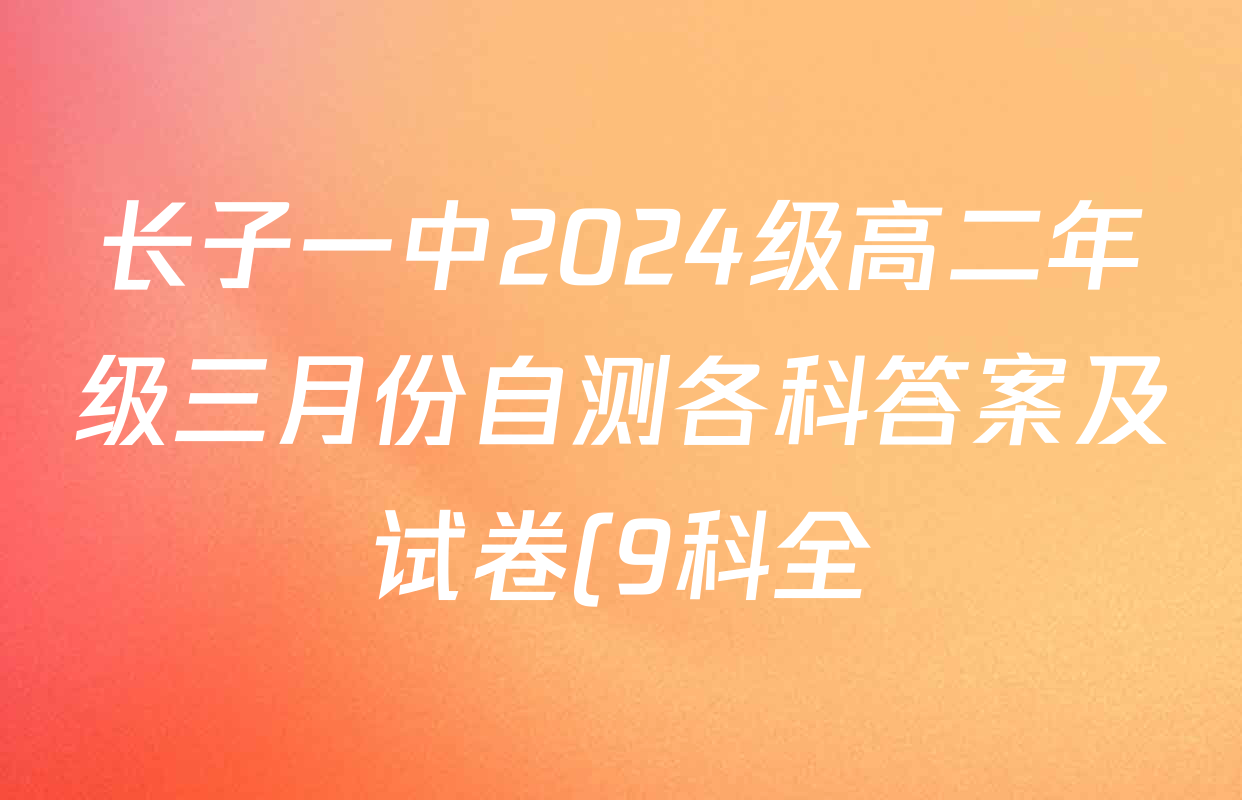 长子一中2024级高二年级三月份自测各科答案及试卷(9科全)