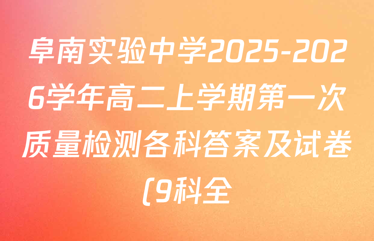 阜南实验中学2025-2026学年高二上学期第一次质量检测各科答案及试卷(9科全) 阜南实验中学2025-2026学年高二上学期第一次质量检测各科答案及试卷(9科全)
