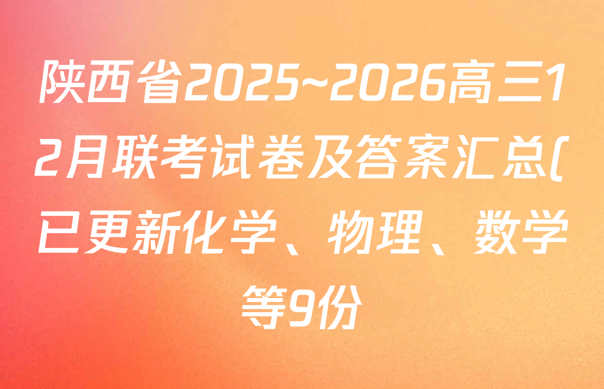 陕西省2025~2026高三12月联考试卷及答案汇总(已更新化学、物理、数学等9份) 陕西省2025~2026高三12月联考试卷及答案汇总(已更新化学、物理、数学等9份)