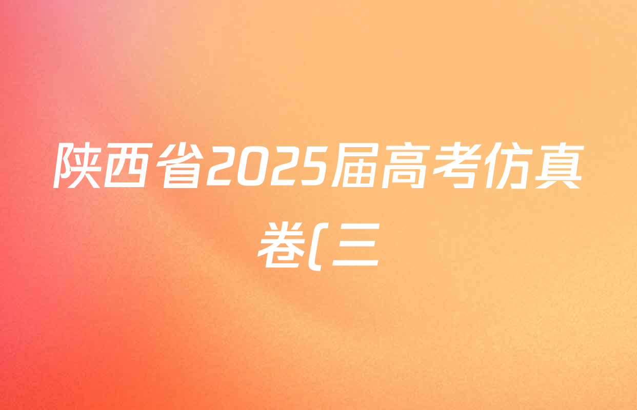陕西省2025届高考仿真卷(三)试卷及答案汇总(含历史、数学(X)、生物(A)等11份) 陕西省2025届高考仿真卷(三)试卷及答案汇总(含历史、数学(X)、生物(A)等11份)
