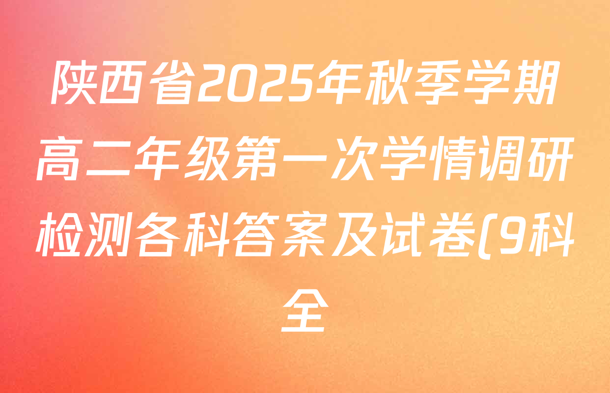 陕西省2025年秋季学期高二年级第一次学情调研检测各科答案及试卷(9科全) 陕西省2025年秋季学期高二年级第一次学情调研检测各科答案及试卷(9科全)