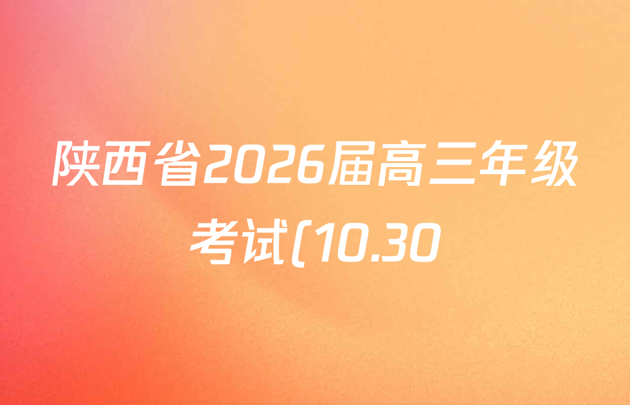 陕西省2026届高三年级考试(10.30)试卷及答案汇总: 含政治、英语、物理试卷解析 陕西省2026届高三年级考试(10.30)试卷及答案汇总: 含政治、英语、物理试卷解析