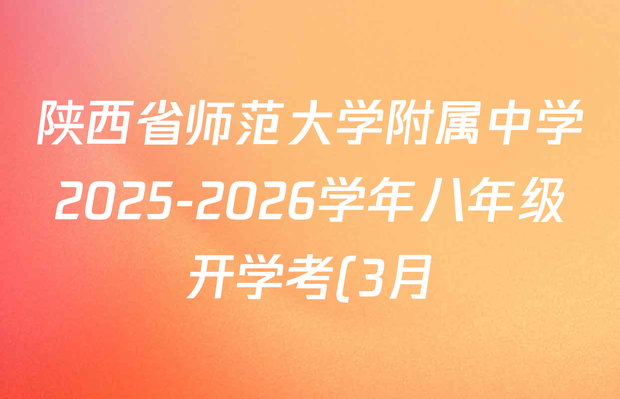 陕西省师范大学附属中学2025-2026学年八年级开学考(3月)试卷及答案汇总: 含物理 英语 语文试卷解析 陕西省师范大学附属中学2025-2026学年八年级开学考(3月)试卷及答案汇总: 含物理 英语 语文试卷解析