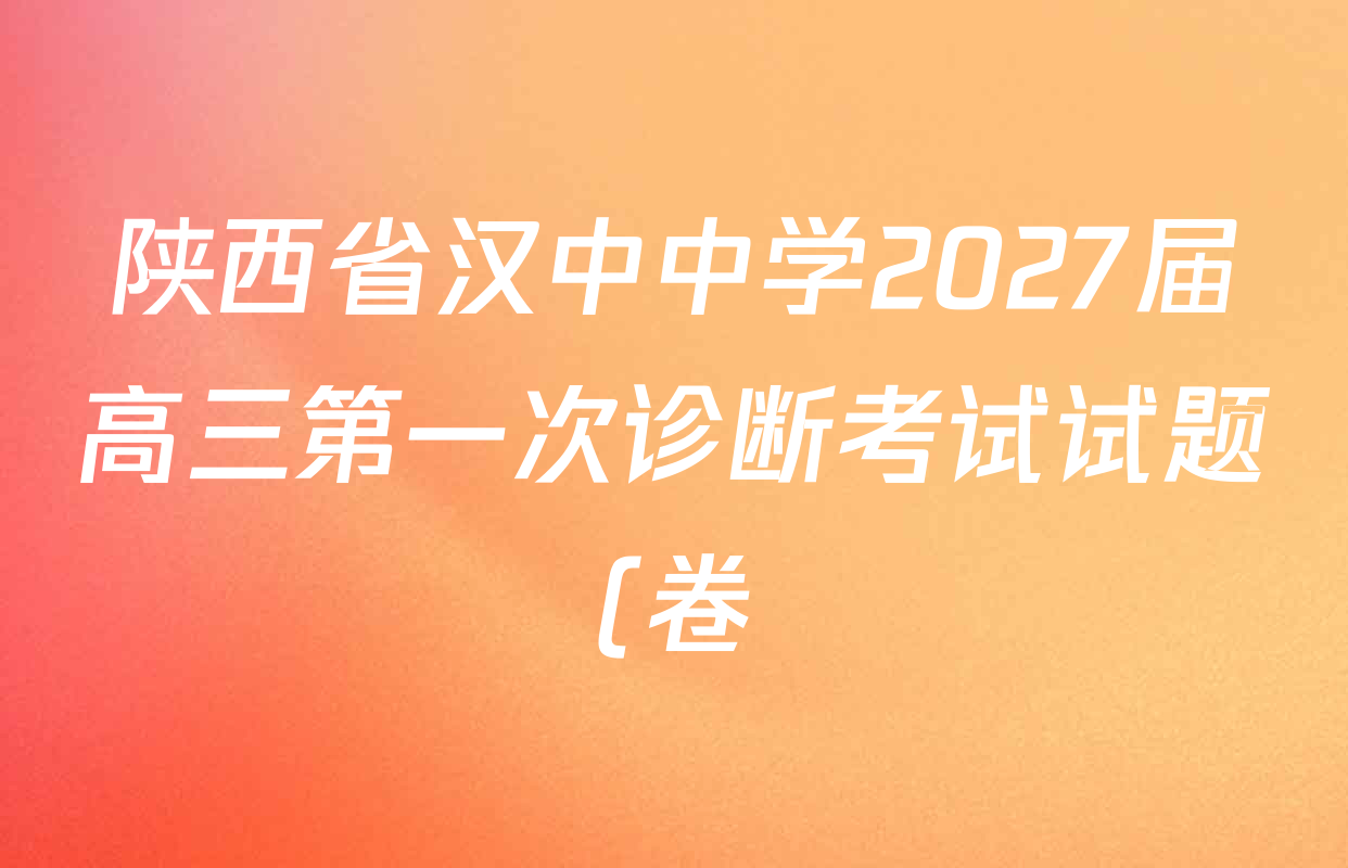 陕西省汉中中学2027届高三第一次诊断考试试题(卷)试卷及答案汇总(已更新物理 英语 语文等9份) 陕西省汉中中学2027届高三第一次诊断考试试题(卷)试卷及答案汇总(已更新物理 英语 语文等9份)