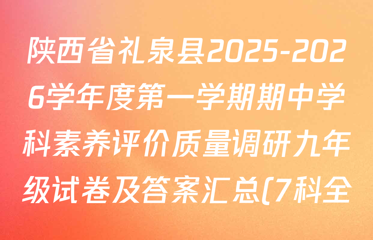 陕西省礼泉县2025-2026学年度第一学期期中学科素养评价质量调研九年级试卷及答案汇总(7科全) 陕西省礼泉县2025-2026学年度第一学期期中学科素养评价质量调研九年级试卷及答案汇总(7科全)