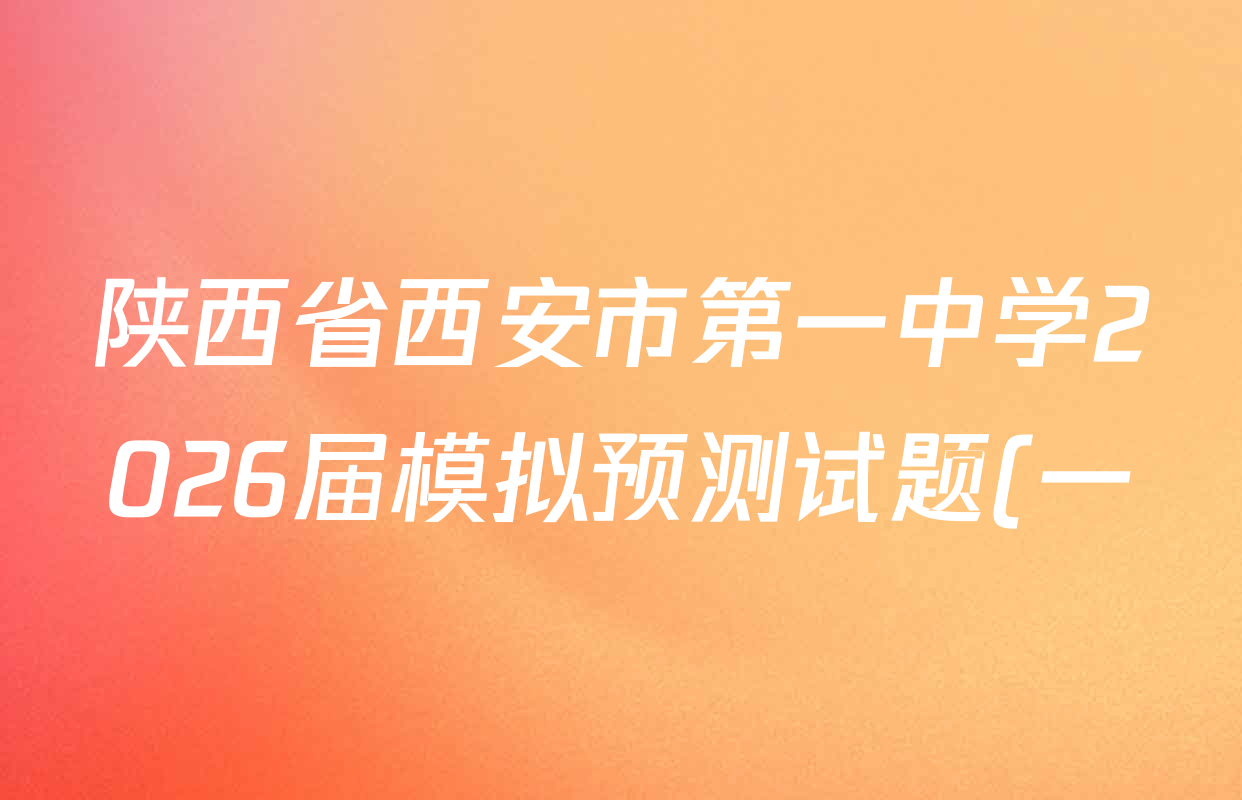 陕西省西安市第一中学2026届模拟预测试题(一)试卷及答案汇总(含政治 语文 历史等)