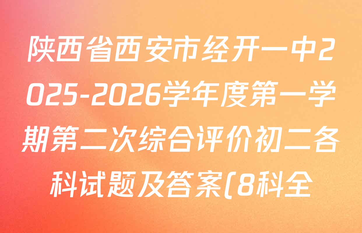 陕西省西安市经开一中2025-2026学年度第一学期第二次综合评价初二各科试题及答案(8科全) 陕西省西安市经开一中2025-2026学年度第一学期第二次综合评价初二各科试题及答案(8科全)