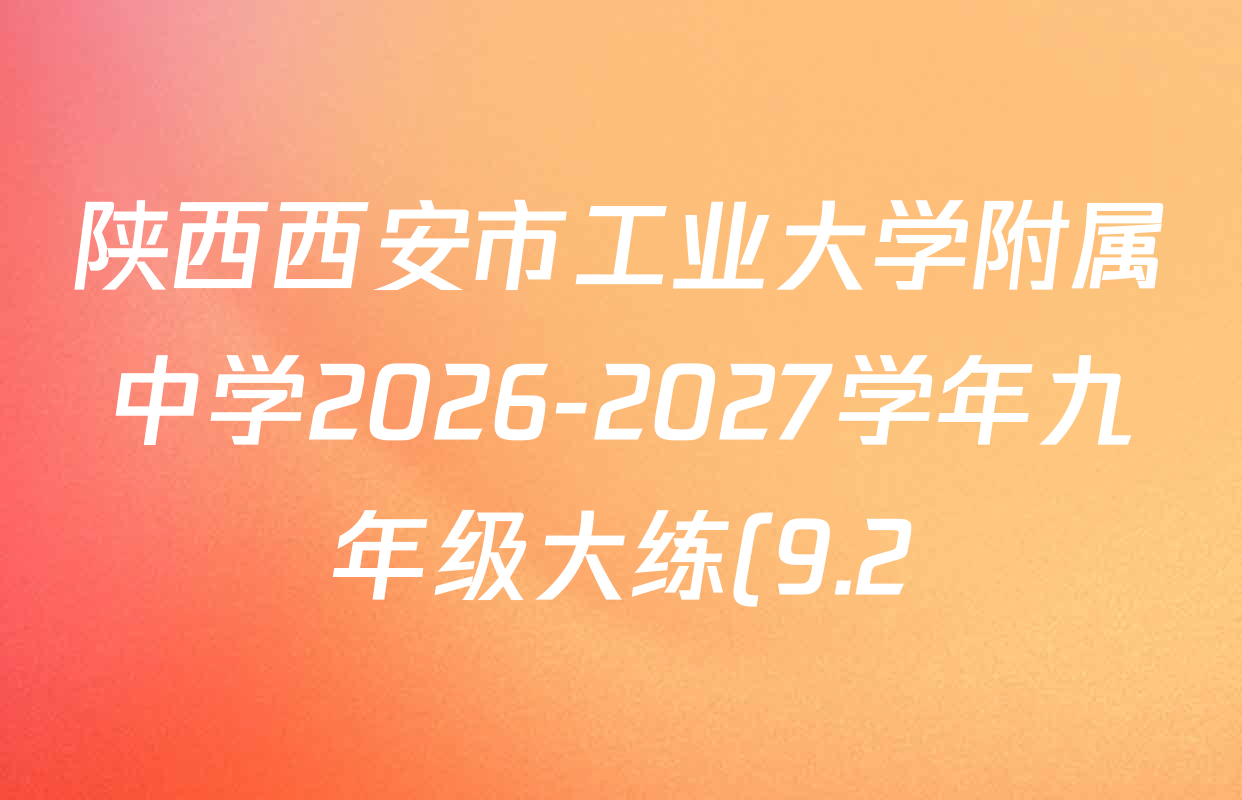 陕西西安市工业大学附属中学2026-2027学年九年级大练(9.2)各科答案及试卷(含物理、化学、英语等7份) 陕西西安市工业大学附属中学2026-2027学年九年级大练(9.2)各科答案及试卷(含物理、化学、英语等7份)
