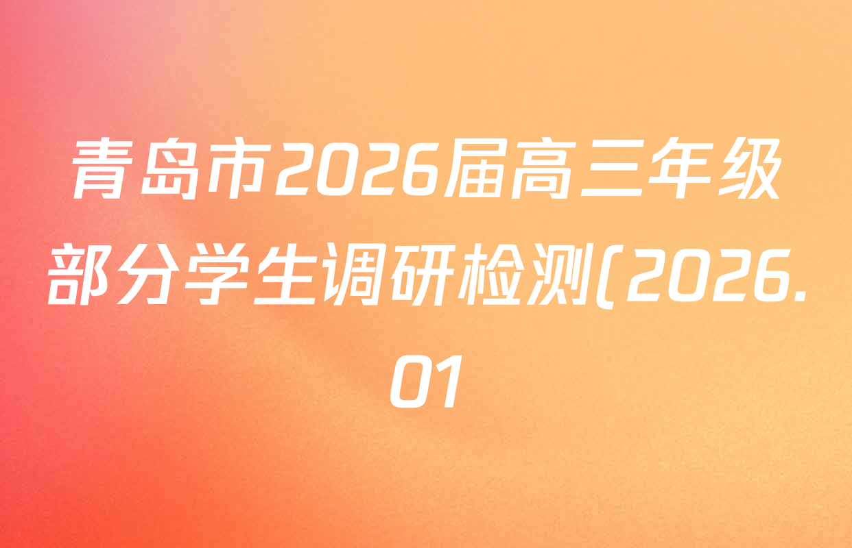 青岛市2026届高三年级部分学生调研检测(2026.01)各科试题及答案(9科全) 青岛市2026届高三年级部分学生调研检测(2026.01)各科试题及答案(9科全)