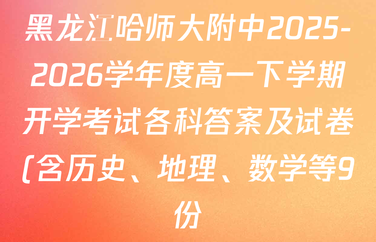 黑龙江哈师大附中2025-2026学年度高一下学期开学考试各科答案及试卷(含历史、地理、数学等9份)