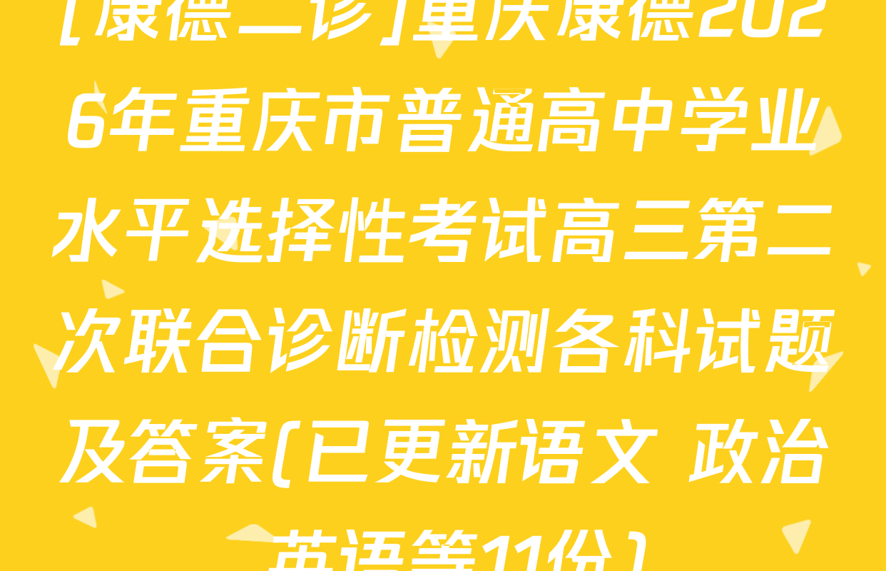 [康德二诊]重庆康德2026年重庆市普通高中学业水平选择性考试高三第二次联合诊断检测各科试题及答案(已更新语文 政治 英语等11份)