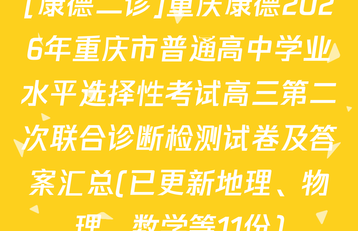 [康德二诊]重庆康德2026年重庆市普通高中学业水平选择性考试高三第二次联合诊断检测试卷及答案汇总(已更新地理、物理、数学等11份)