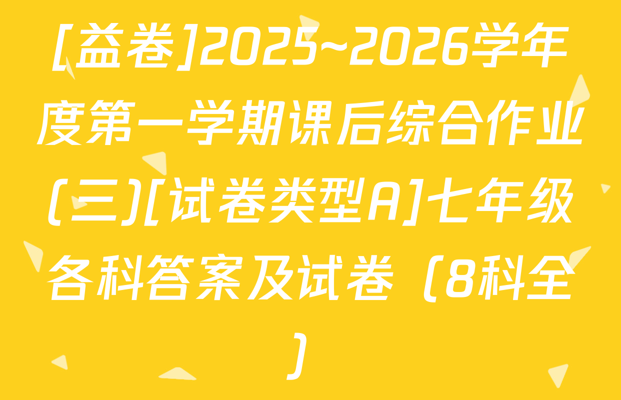 [益卷]2025~2026学年度第一学期课后综合作业(三)[试卷类型A]七年级各科答案及试卷（8科全）