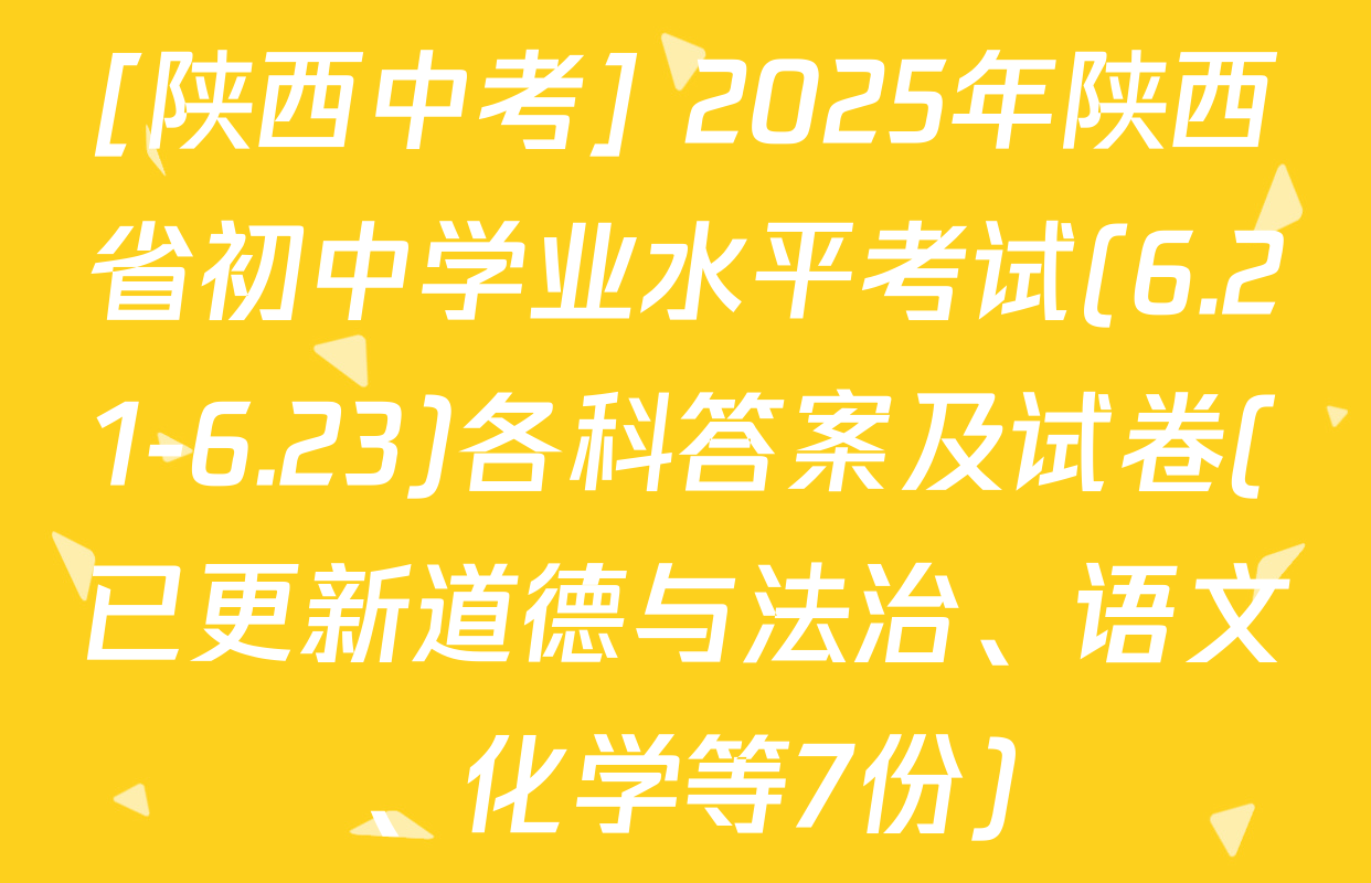 [陕西中考] 2025年陕西省初中学业水平考试(6.21-6.23)各科答案及试卷(已更新道德与法治、语文、化学等7份)