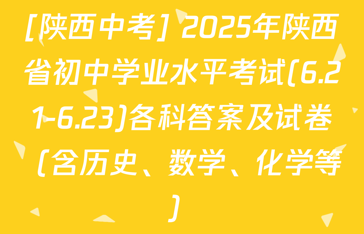 [陕西中考] 2025年陕西省初中学业水平考试(6.21-6.23)各科答案及试卷（含历史、数学、化学等）