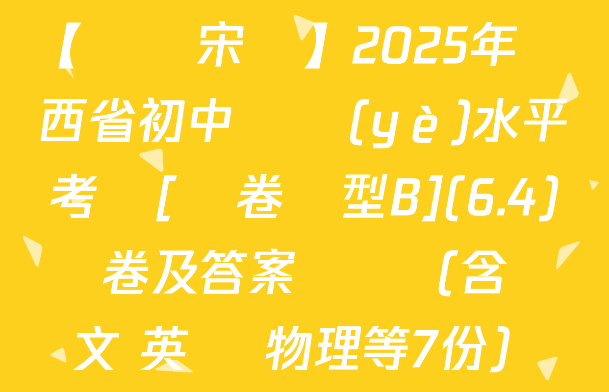 【標題宋體】2025年陜西省初中學業(yè)水平考試[試卷類型B](6.4)試卷及答案匯總（含語文 英語 物理等7份）