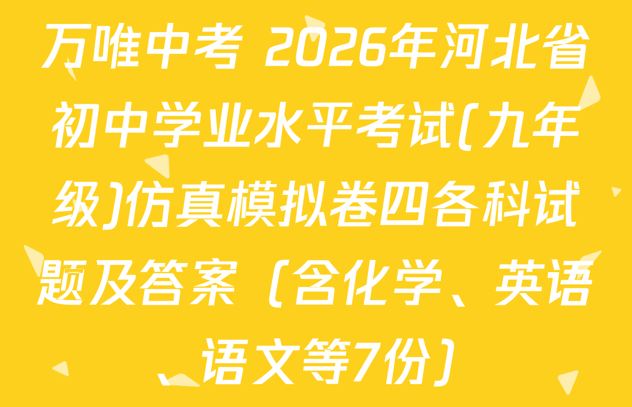 万唯中考 2026年河北省初中学业水平考试(九年级)仿真模拟卷四各科试题及答案（含化学、英语、语文等7份）