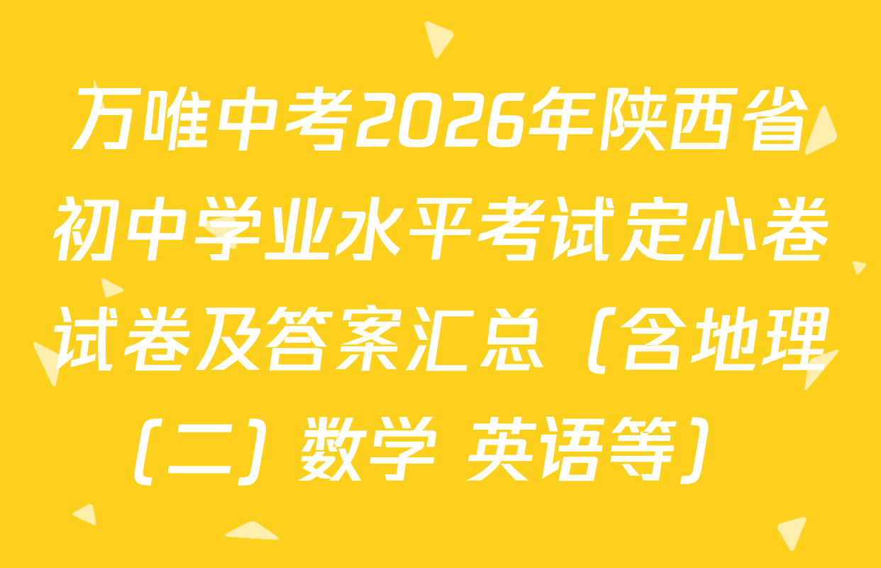 万唯中考2026年陕西省初中学业水平考试定心卷试卷及答案汇总（含地理(二) 数学 英语等）