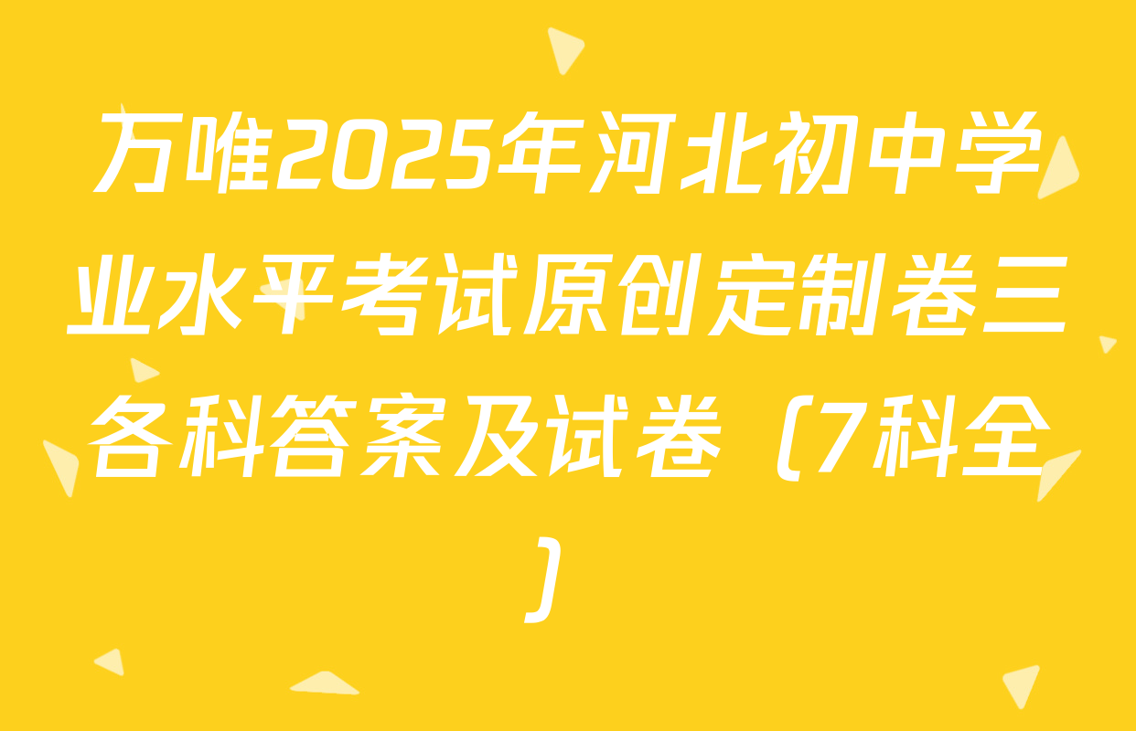 万唯2025年河北初中学业水平考试原创定制卷三各科答案及试卷（7科全）