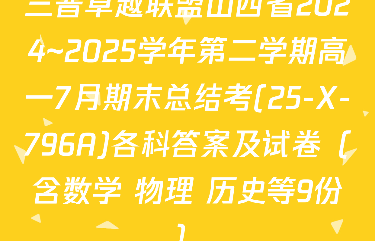 三晋卓越联盟山西省2024~2025学年第二学期高一7月期末总结考(25-X-796A)各科答案及试卷（含数学 物理 历史等9份）