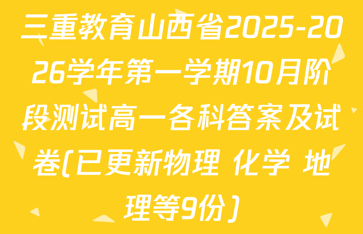 三重教育山西省2025-2026学年第一学期10月阶段测试高一各科答案及试卷(已更新物理 化学 地理等9份)