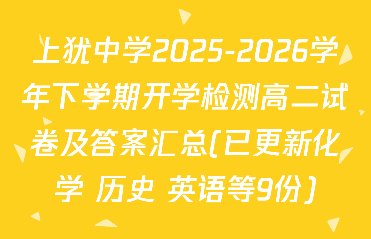 上犹中学2025-2026学年下学期开学检测高二试卷及答案汇总(已更新化学 历史 英语等9份)