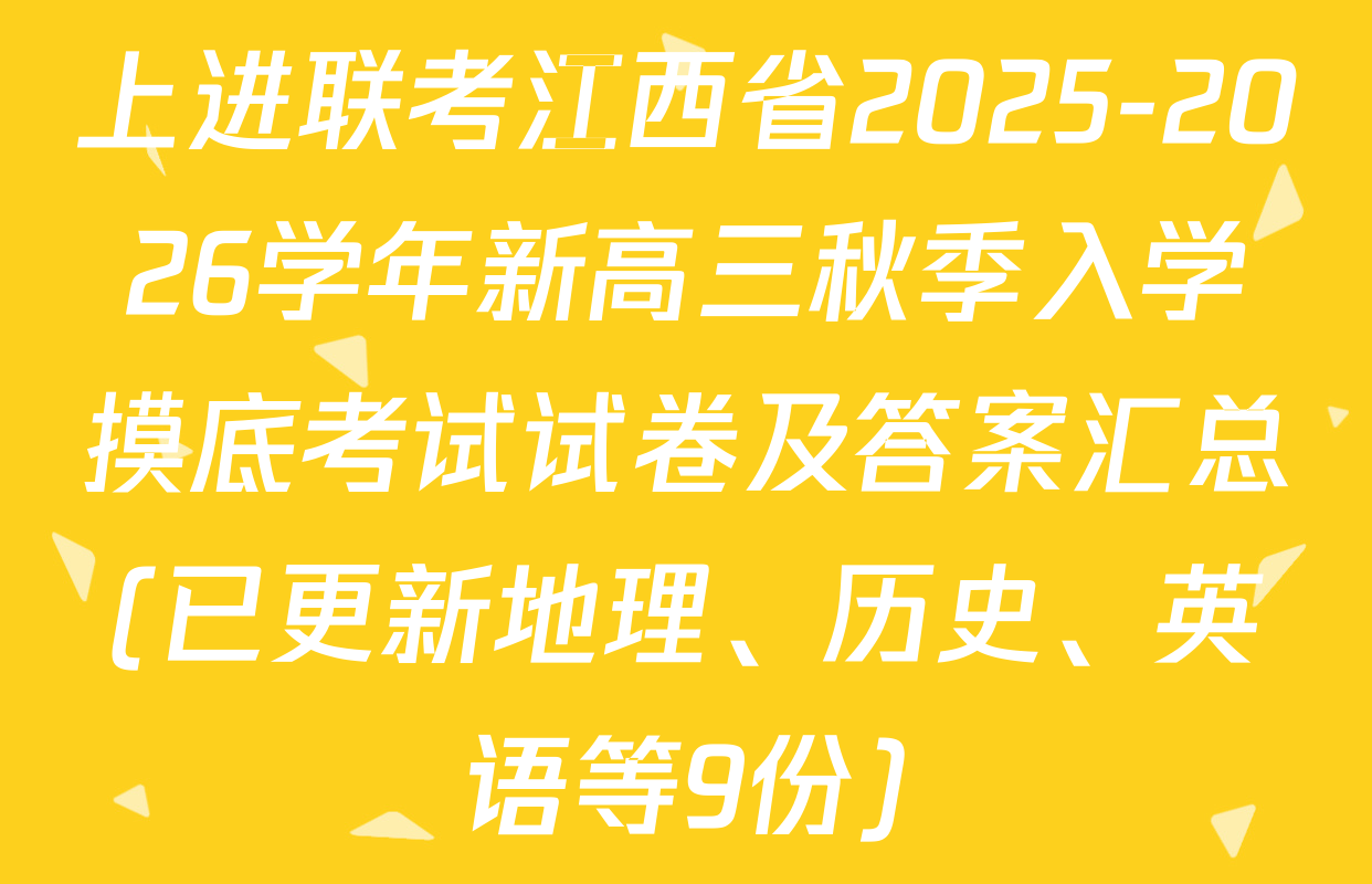 上进联考江西省2025-2026学年新高三秋季入学摸底考试试卷及答案汇总(已更新地理、历史、英语等9份)