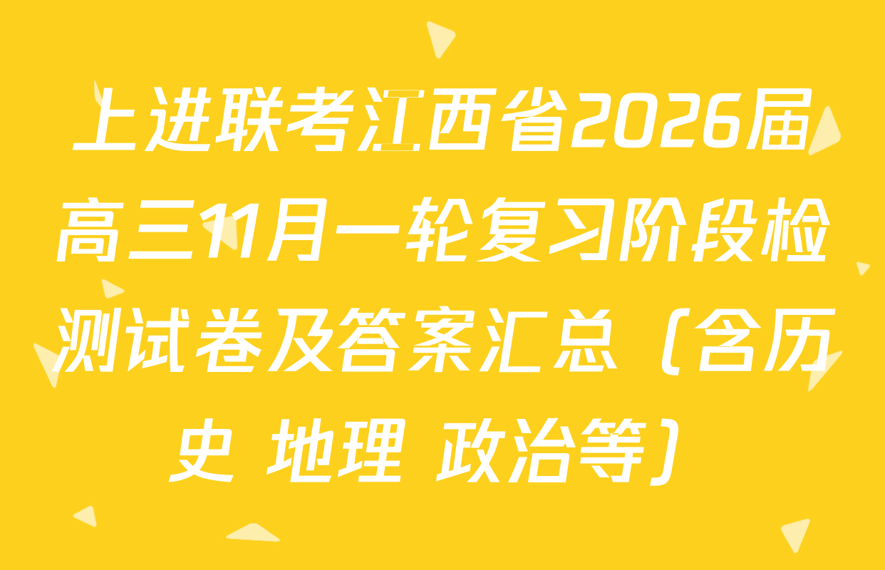 上进联考江西省2026届高三11月一轮复习阶段检测试卷及答案汇总（含历史 地理 政治等）
