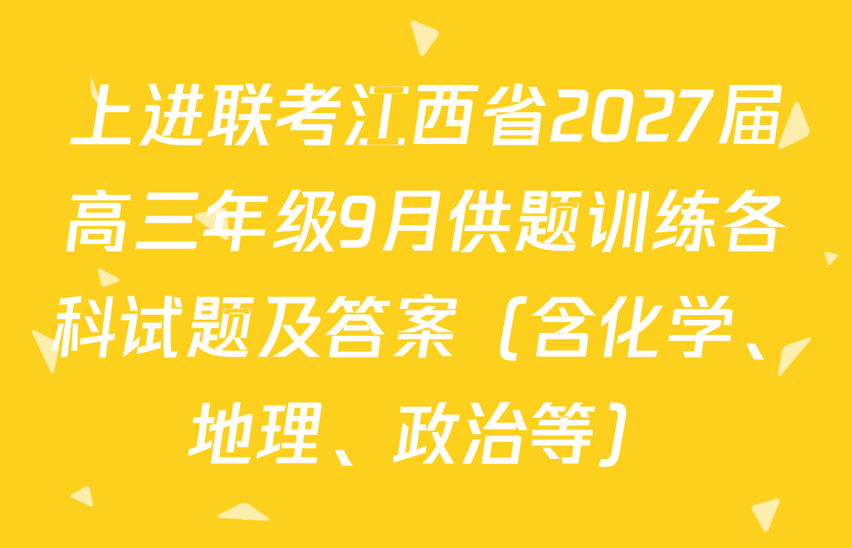 上进联考江西省2027届高三年级9月供题训练各科试题及答案（含化学、地理、政治等）