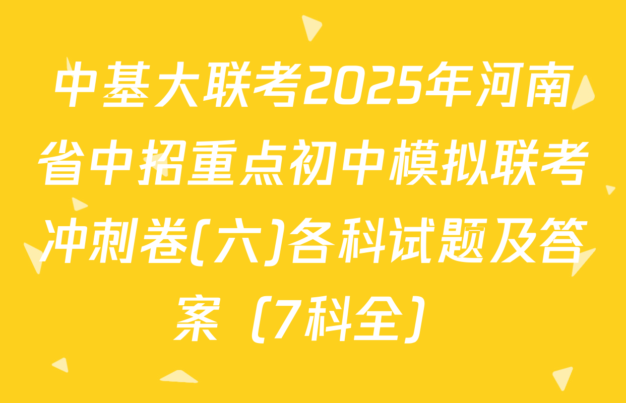 中基大联考2025年河南省中招重点初中模拟联考冲刺卷(六)各科试题及答案（7科全）