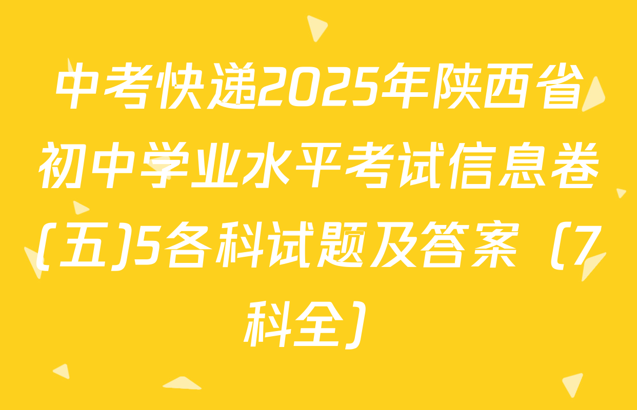 中考快递2025年陕西省初中学业水平考试信息卷(五)5各科试题及答案（7科全）