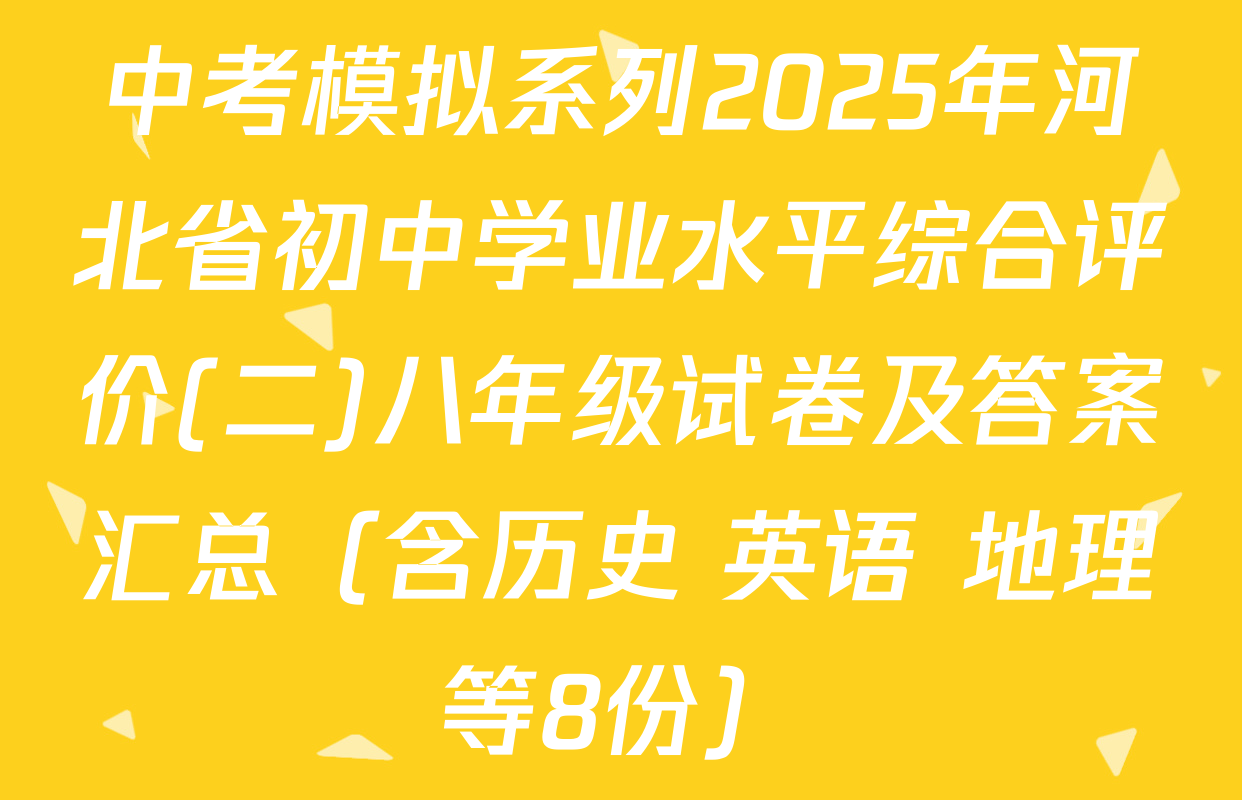 中考模拟系列2025年河北省初中学业水平综合评价(二)八年级试卷及答案汇总（含历史 英语 地理等8份）