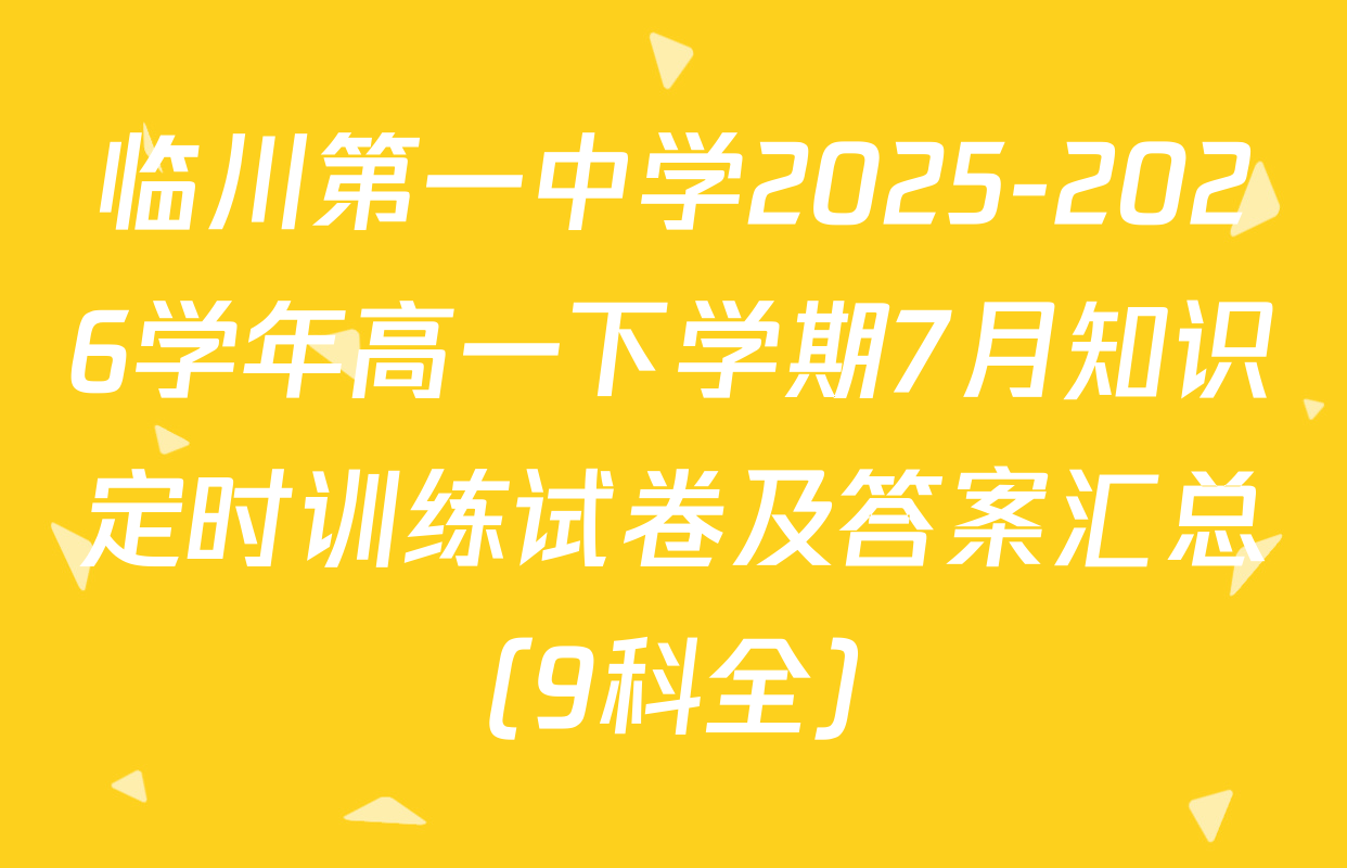 临川第一中学2025-2026学年高一下学期7月知识定时训练试卷及答案汇总（9科全）
