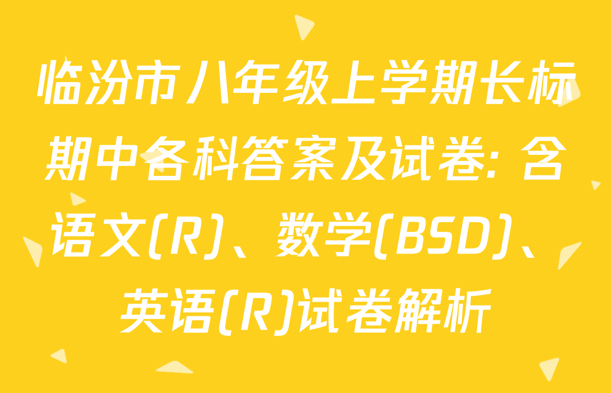 临汾市八年级上学期长标期中各科答案及试卷: 含语文(R)、数学(BSD)、英语(R)试卷解析
