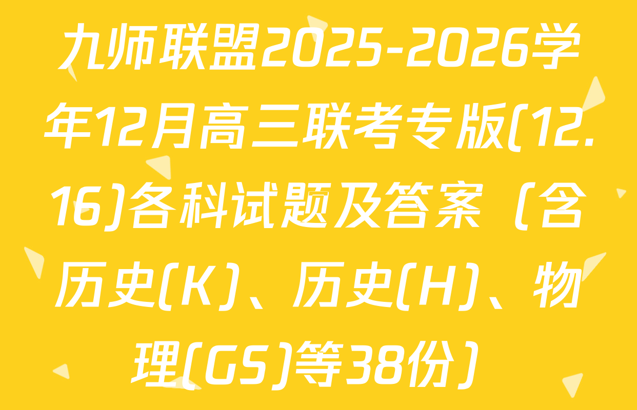 九师联盟2025-2026学年12月高三联考专版(12.16)各科试题及答案（含历史(K)、历史(H)、物理(GS)等38份）