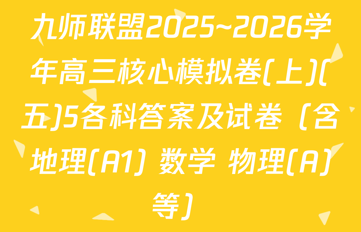 九师联盟2025~2026学年高三核心模拟卷(上)(五)5各科答案及试卷（含地理(A1) 数学 物理(A)等）