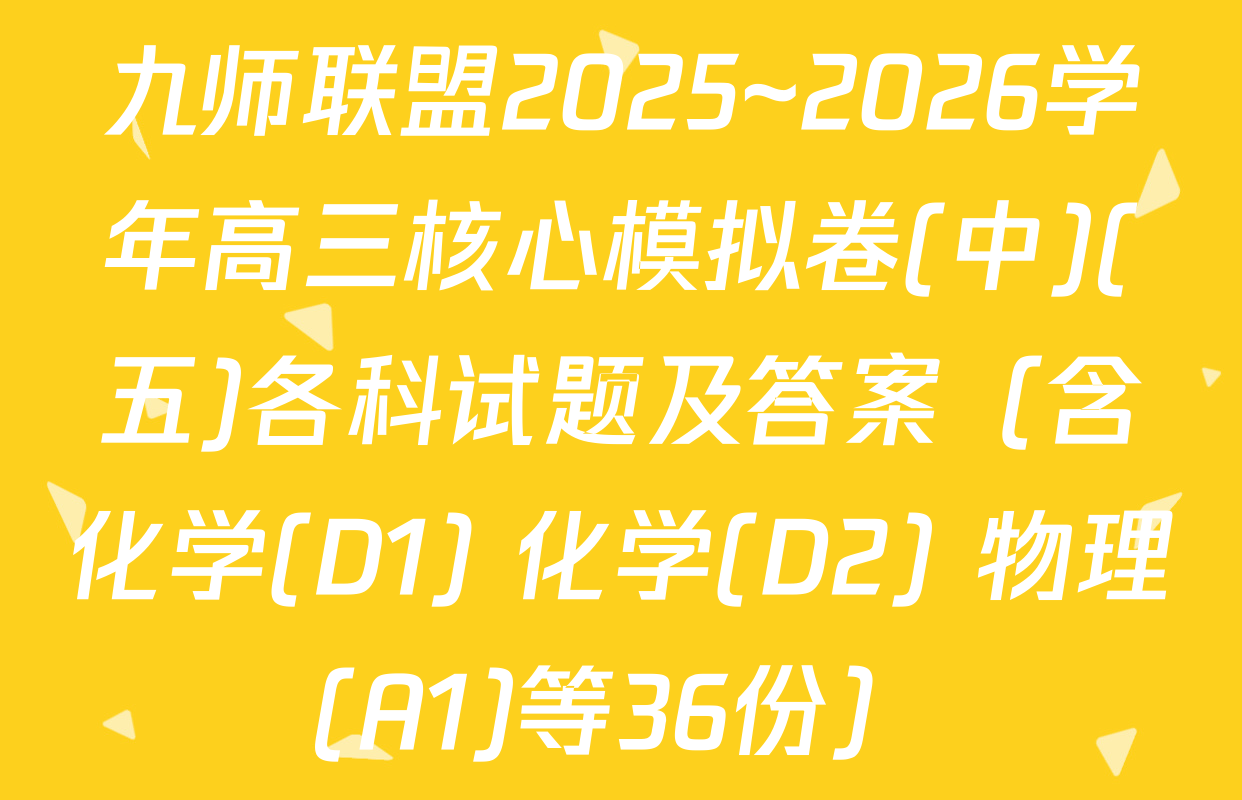 九师联盟2025~2026学年高三核心模拟卷(中)(五)各科试题及答案（含化学(D1) 化学(D2) 物理(A1)等36份）