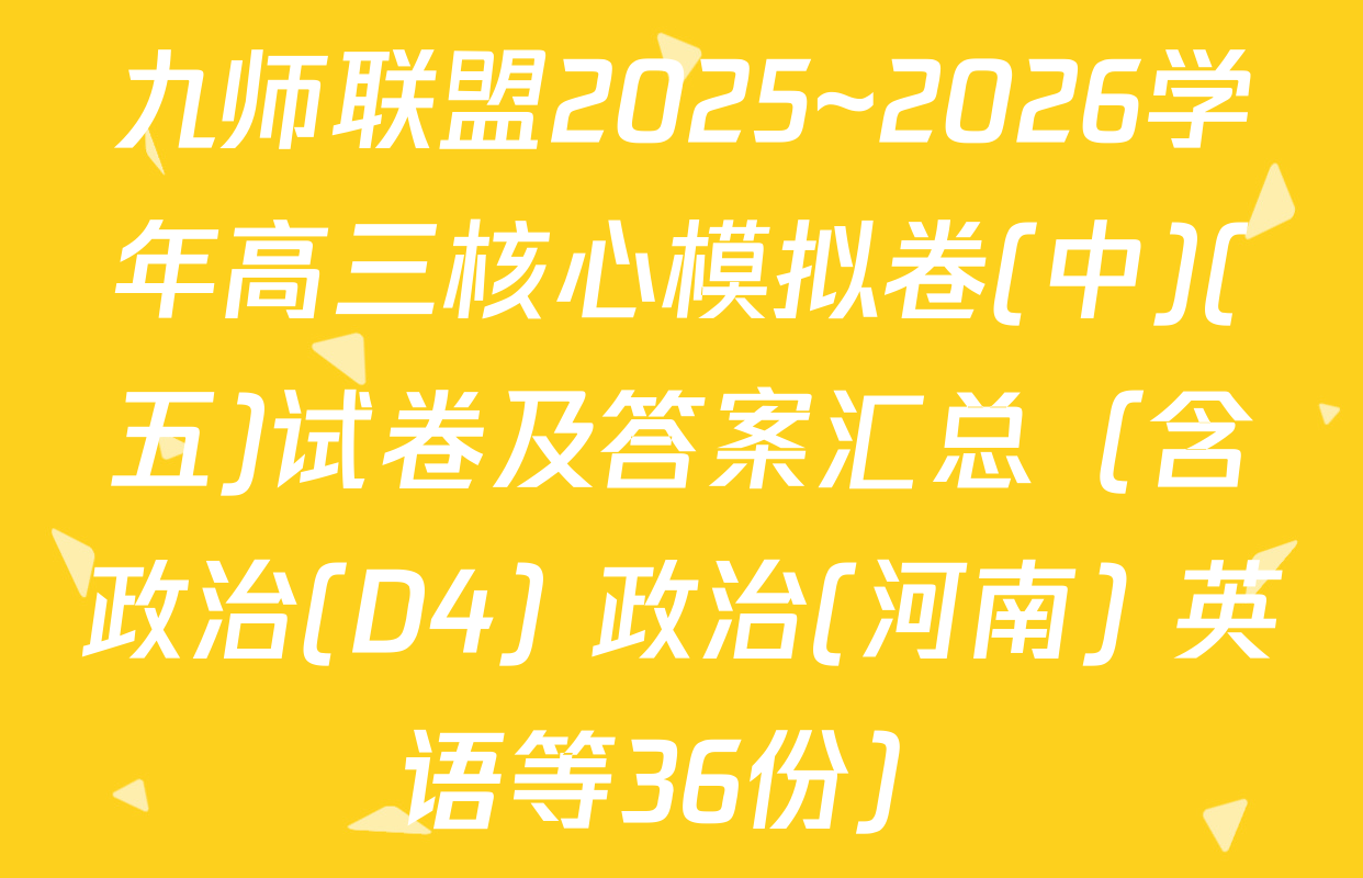 九师联盟2025~2026学年高三核心模拟卷(中)(五)试卷及答案汇总（含政治(D4) 政治(河南) 英语等36份）