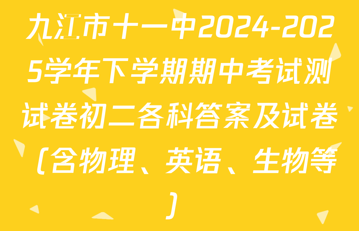 九江市十一中2024-2025学年下学期期中考试测试卷初二各科答案及试卷（含物理、英语、生物等）