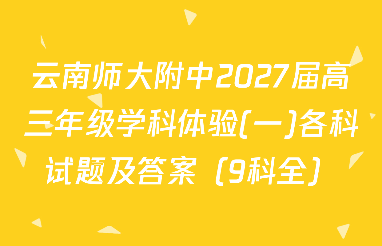云南师大附中2027届高三年级学科体验(一)各科试题及答案（9科全）