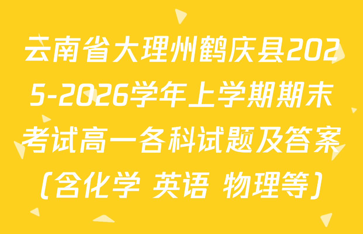 云南省大理州鹤庆县2025-2026学年上学期期末考试高一各科试题及答案（含化学 英语 物理等）