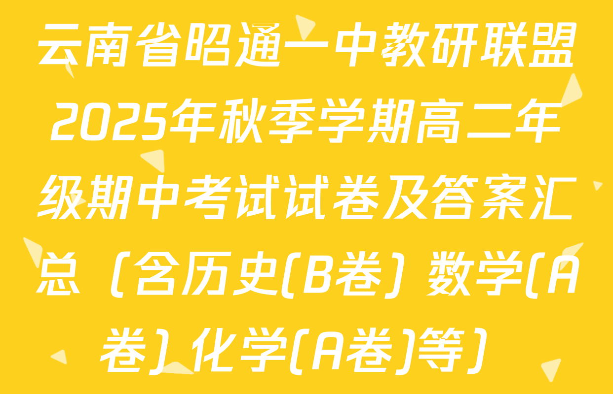 云南省昭通一中教研联盟2025年秋季学期高二年级期中考试试卷及答案汇总（含历史(B卷) 数学(A卷) 化学(A卷)等）
