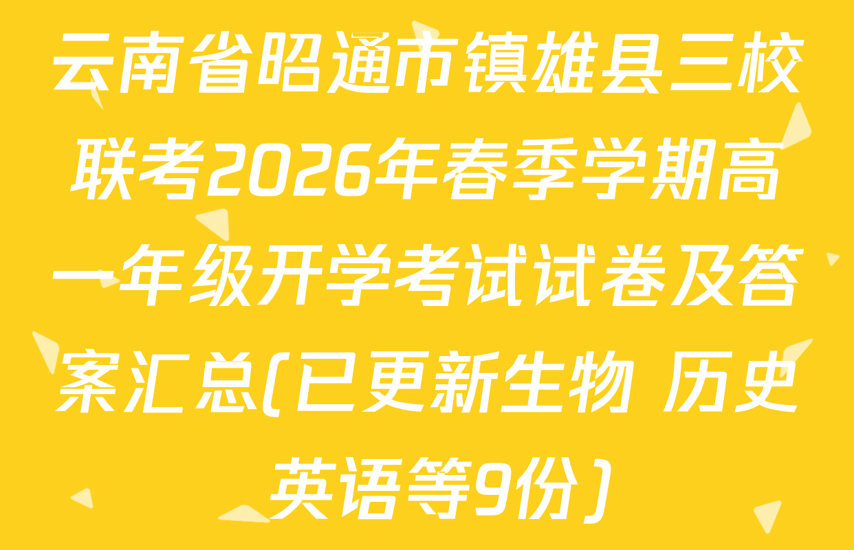 云南省昭通市镇雄县三校联考2026年春季学期高一年级开学考试试卷及答案汇总(已更新生物 历史 英语等9份)