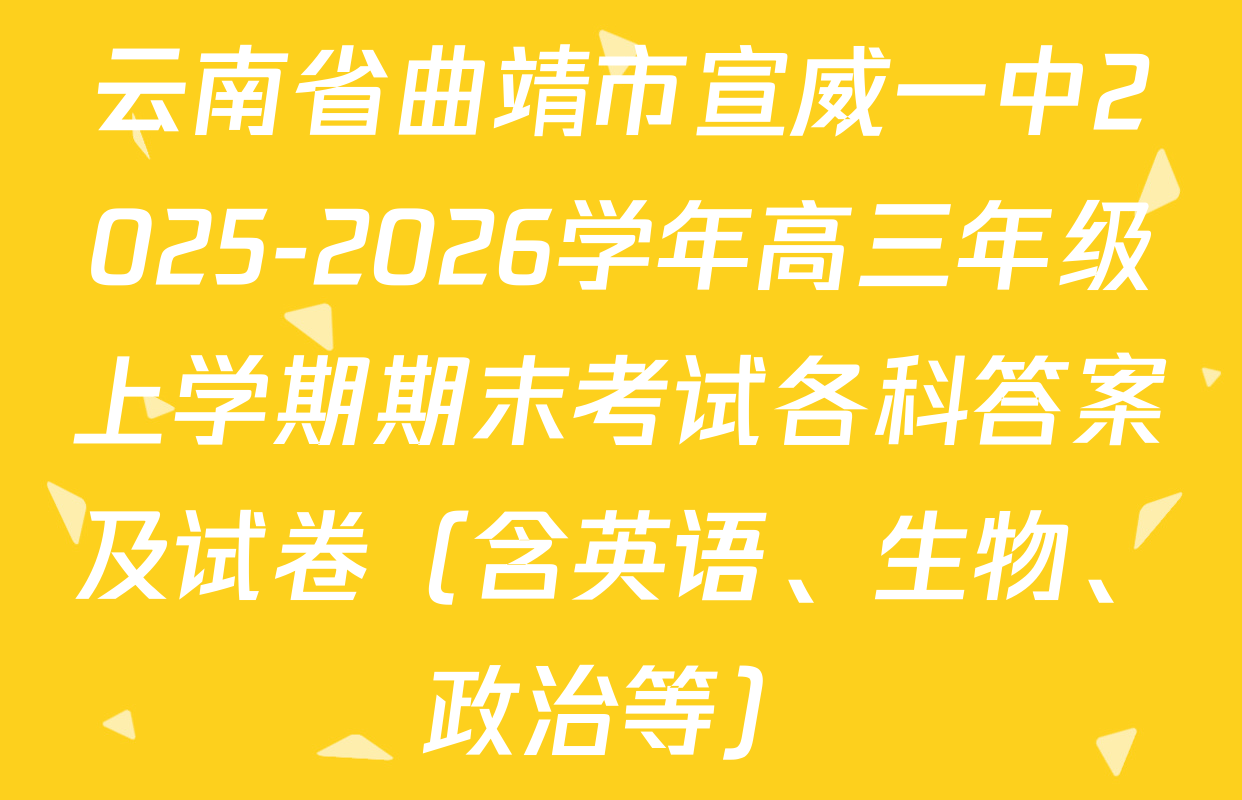 云南省曲靖市宣威一中2025-2026学年高三年级上学期期末考试各科答案及试卷（含英语、生物、政治等）