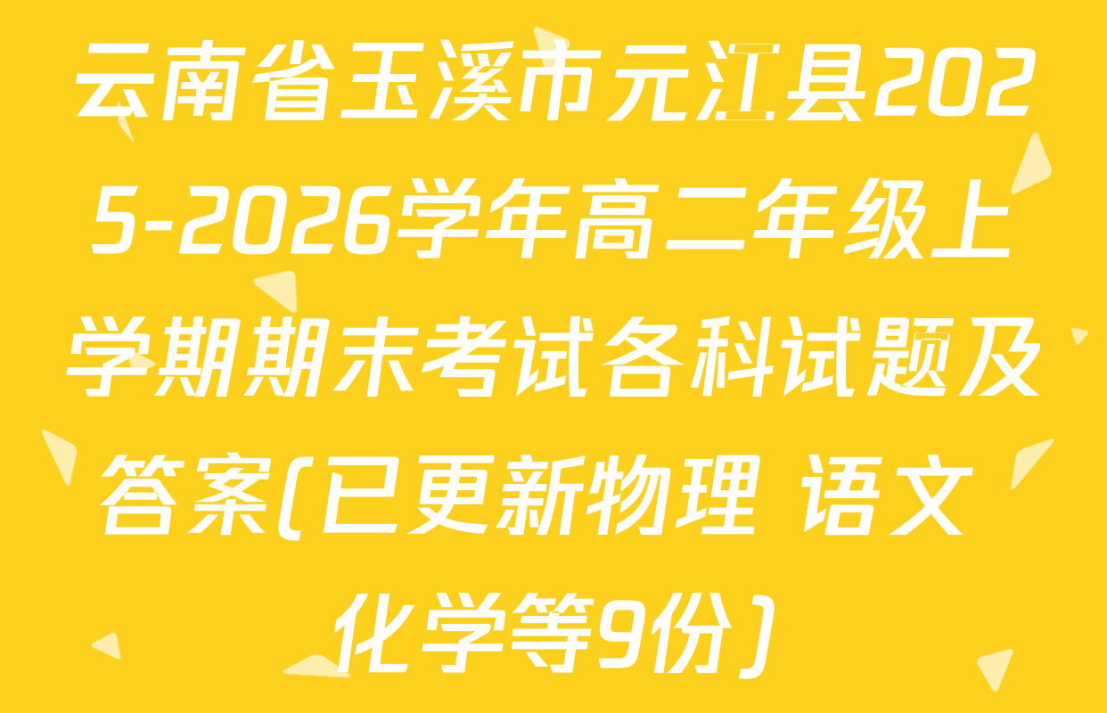 云南省玉溪市元江县2025-2026学年高二年级上学期期末考试各科试题及答案(已更新物理 语文 化学等9份)