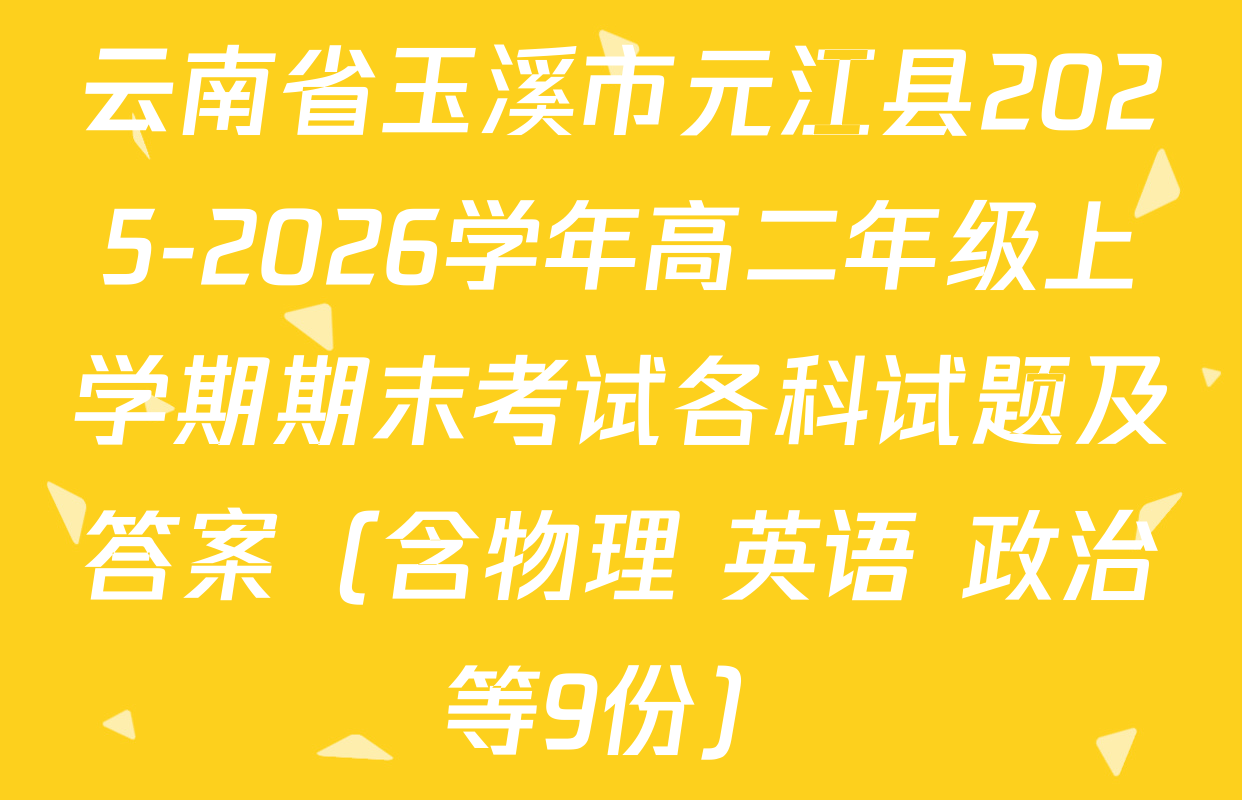 云南省玉溪市元江县2025-2026学年高二年级上学期期末考试各科试题及答案（含物理 英语 政治等9份）