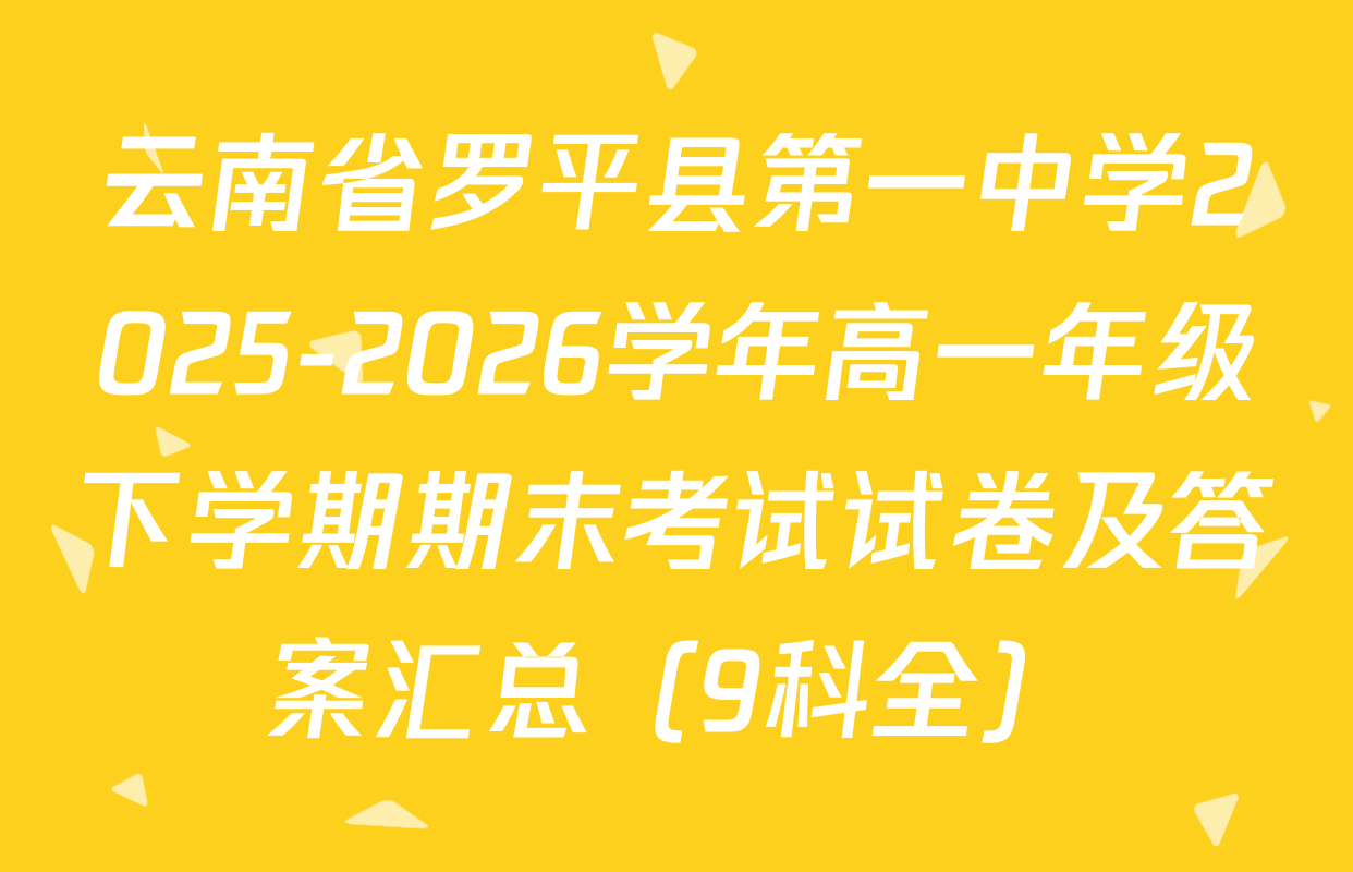云南省罗平县第一中学2025-2026学年高一年级下学期期末考试试卷及答案汇总（9科全）