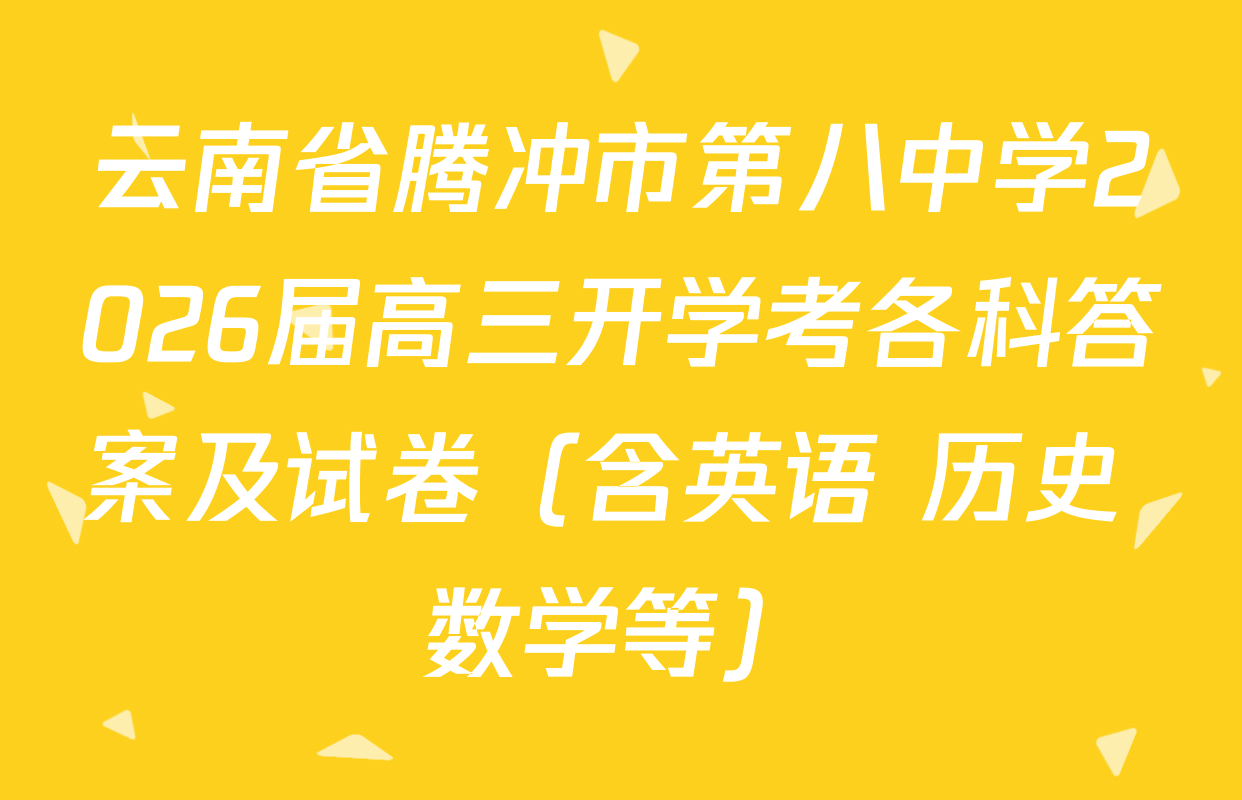 云南省腾冲市第八中学2026届高三开学考各科答案及试卷（含英语 历史 数学等）